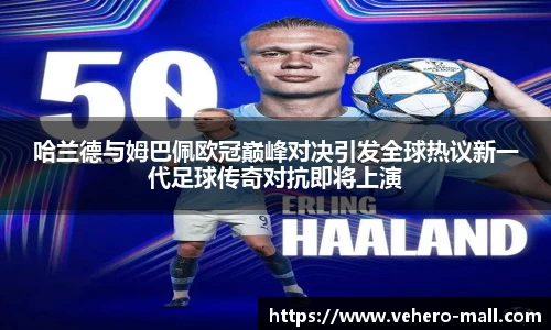 哈兰德与姆巴佩欧冠巅峰对决引发全球热议新一代足球传奇对抗即将上演